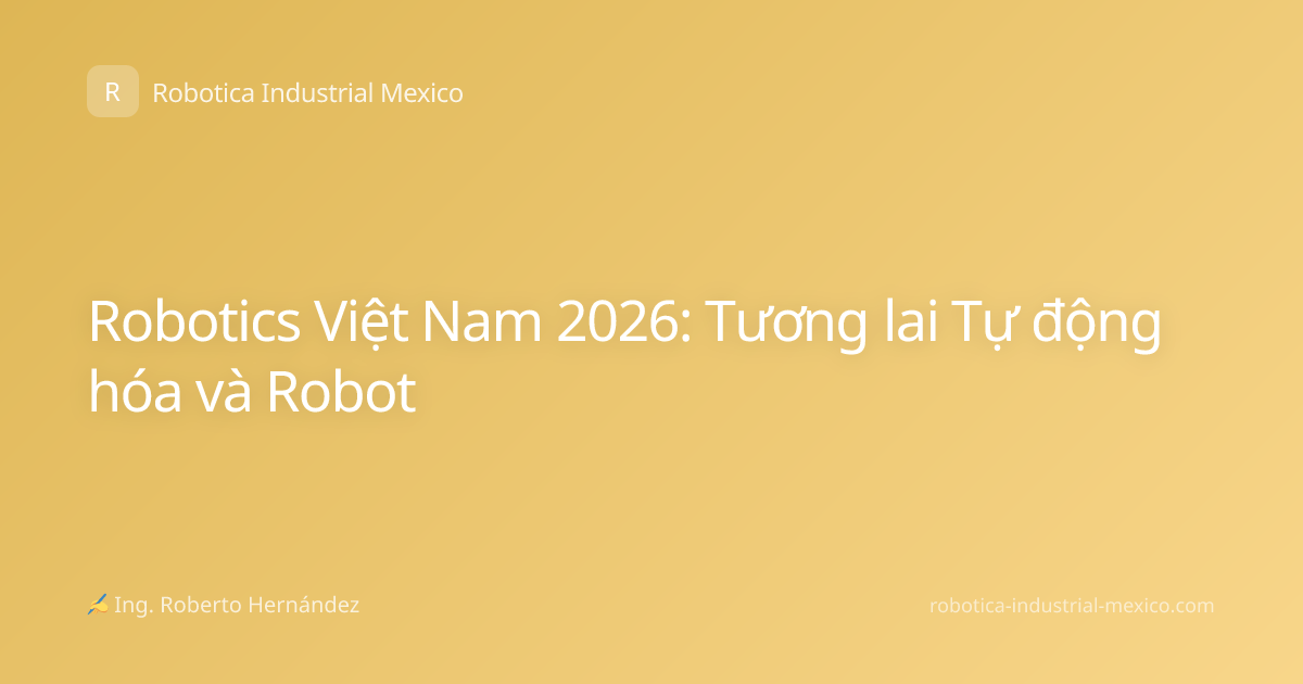 Robotics Việt Nam 2026: Tương lai Tự động hóa và Robot